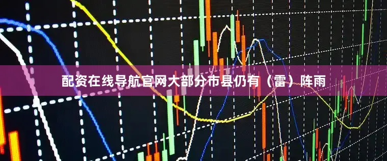 配资在线导航官网大部分市县仍有（雷）阵雨