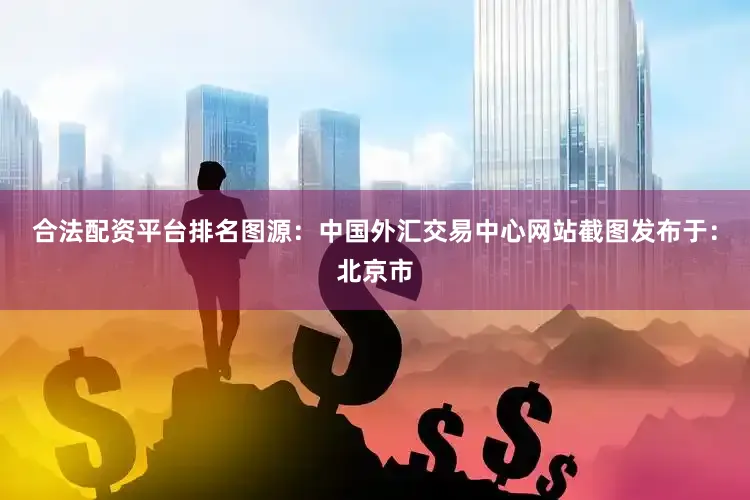 合法配资平台排名图源：中国外汇交易中心网站截图发布于：北京市