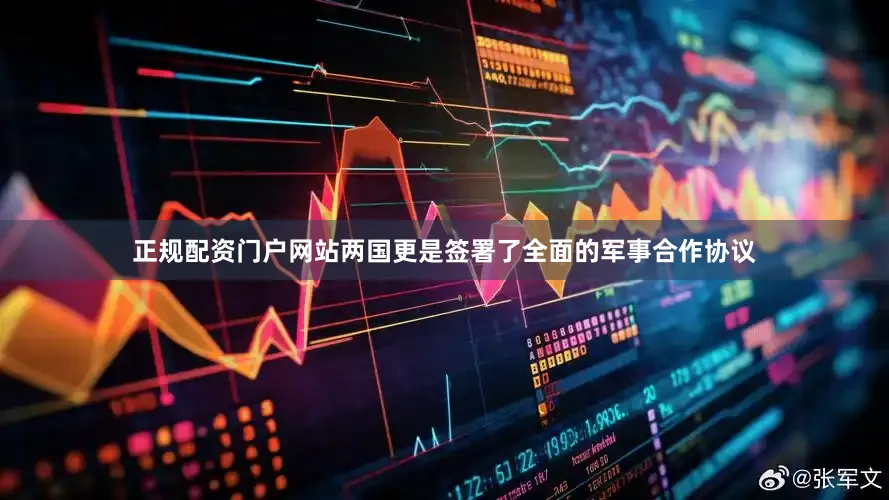 正规配资门户网站两国更是签署了全面的军事合作协议