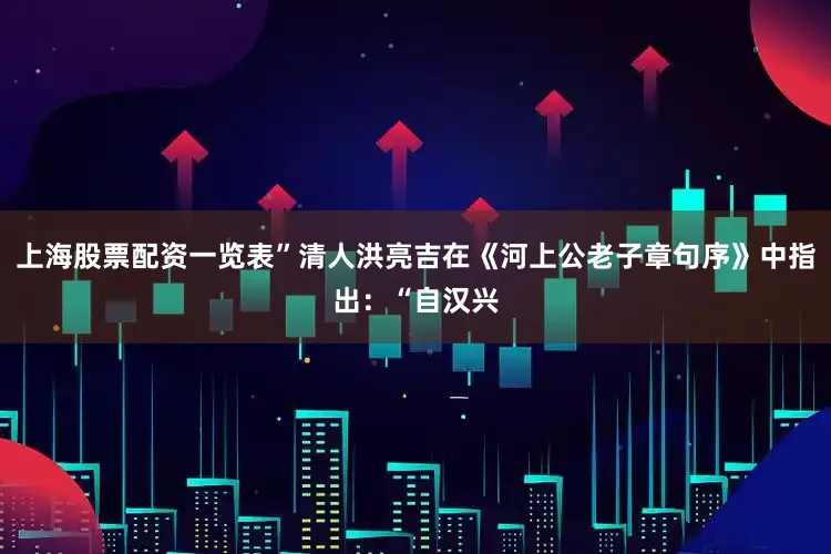 上海股票配资一览表”清人洪亮吉在《河上公老子章句序》中指出：“自汉兴