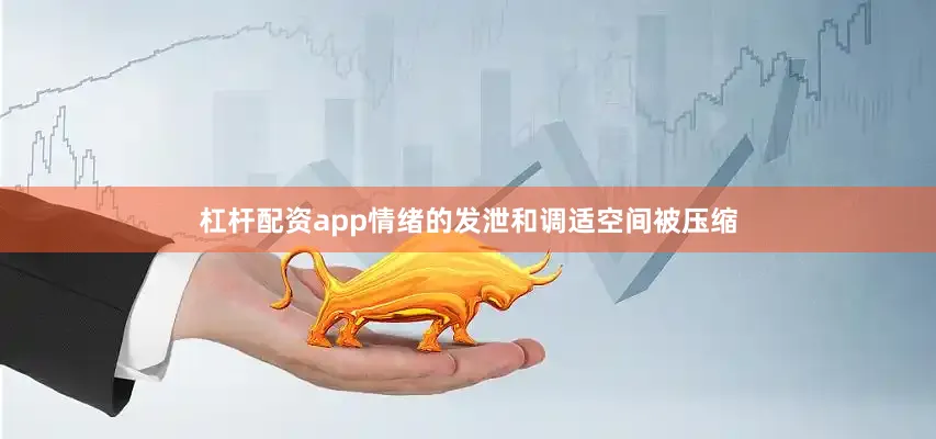 杠杆配资app情绪的发泄和调适空间被压缩